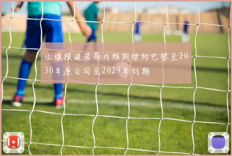 法媒报道若昂内维斯续约巴黎至2030年原合同至2029年到期